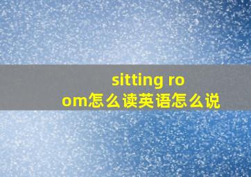 sitting room怎么读英语怎么说